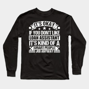 Loan Assistant lover It's Okay If You Don't Like Loan Assistant It's Kind Of A Smart People job Anyway Long Sleeve T-Shirt